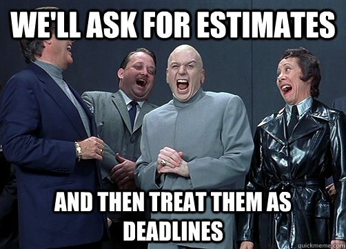 Meme: We'll ask for estimates ... and then treat them as deadlines